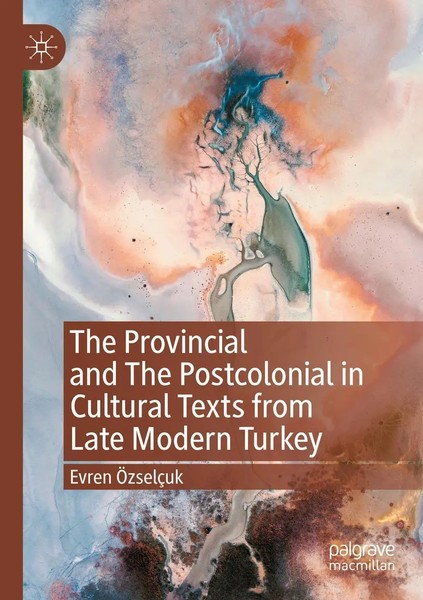 Evren ÖZselçUk | The Provincial And The Postcolonial In Cultural Texts From...-image