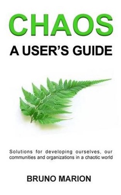 Chaos, a User's Guide: Solutions for Developing Ourselves, our Communities and O
