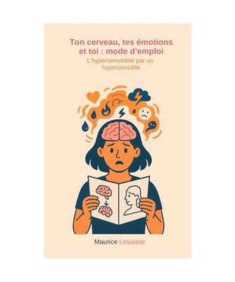 Ton cerveau, tes émotions et toi : mode d'emploi: L'hypersensibilité par un hy