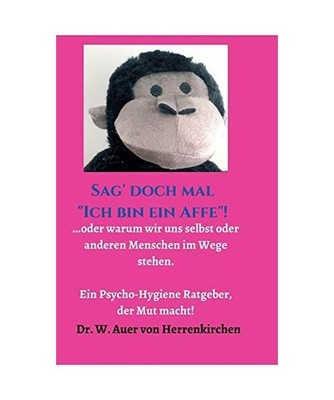 Sag' doch mal ''Ich bin ein Affe''!: ...oder warum wir uns selbst und anderen Mens