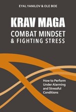 Krav Maga - Combat Mindset & Fighting Stress: How to Perform Under Alarming and