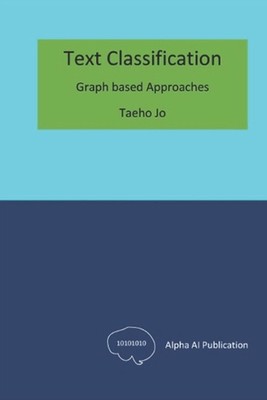 Text Classification: Graph based Approaches by Taeho Jo Paperback Book