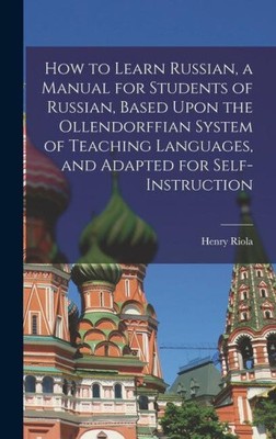How to Learn Russian, a Manual for Students of Russian, Based Upon the