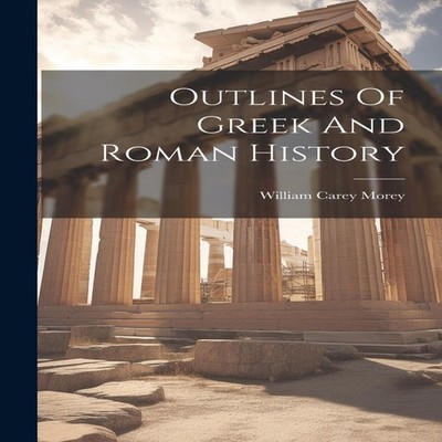 Outlines Of Greek And Roman History William Carey Morey Hardcover