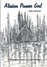 Alaskan Pioneer Girl: A Memoir of America's Last Frontier by Judy Johnson (Engli