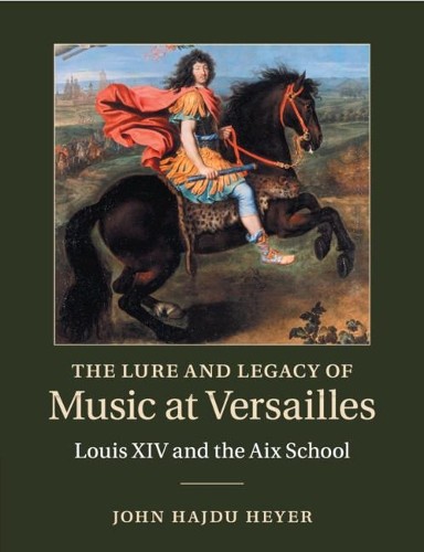 The Lure and Legacy of Music at Versailles by John Hajdu Heyer - 9781108722094