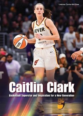 Caitlin Clark: Basketball Superstar and Inspiration for a New Generation by Lean