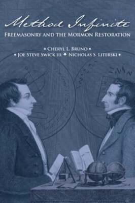 Method Infinite: Freemasonry and the Mormon Restoration by Cheryl L Bruno: New
