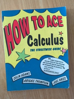 How to Ace Calculus : The Streetwise Guide by Colin Adams  (2015, paperback)