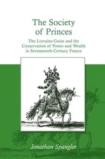The Society of Princes: The Lorraine-Guise and the Conservation of Power and Wea