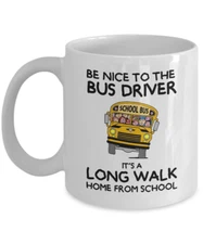 Be Nice To The Bus Driver It's A Long Walk Home From School Coffee Mug, 11 Oz