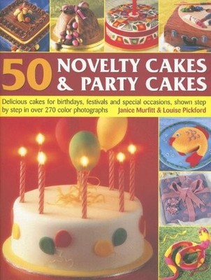 50 Novelty Cakes and Party Cakes: Delicious Cakes for Birthdays,