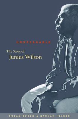 Unspeakable: The Story of Junius Wilson by Susan Burch;  Hannah Joyner