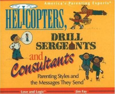 Helicopters, Drill Sergeants & Consultants: Parenting Styles and the - VERY GOOD