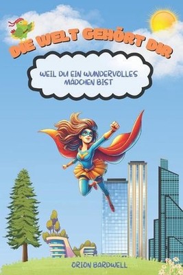 Die Welt gehrt dir, weil du ein wundervolles Mdchen bist: Ein inspirierendes Buc
