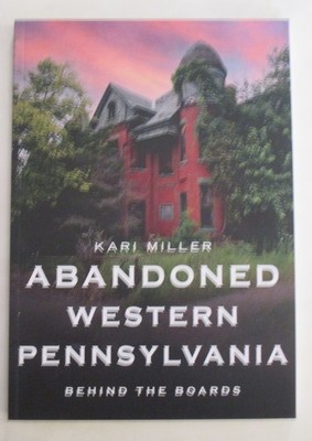 Abandoned Western Pennsylvania: Behind the Boards by Kari Miller