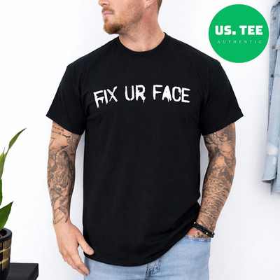 Fix Ur Face Fix Your Face Funny Sarcastic Quote T-Shirt