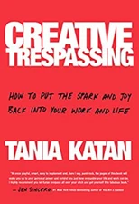 Creative Trespassing : How to Put the Spark and Joy Back into You