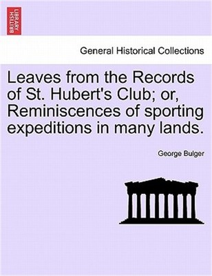 Leaves from the Records of St. Hubert's Club; Or, Reminiscences of Sporting Expe