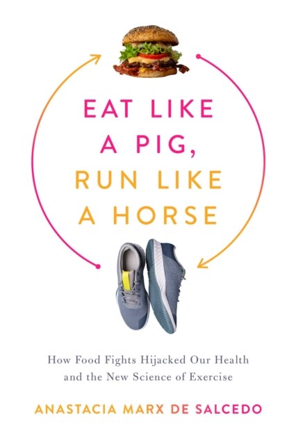 Eat Like a Pig, Run Like a Horse: How by Anastacia Marx de Salcedo HARDBACK