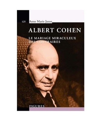 Albert Cohen: Le mariage miraculeux des contraires, Jaton, Anne-Marie
