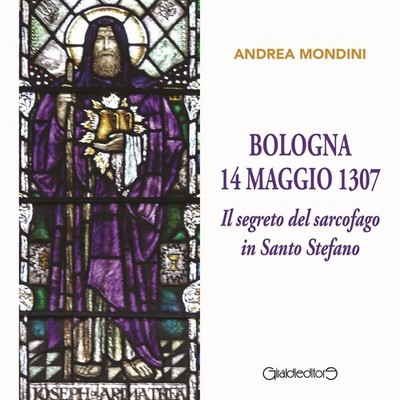 Bücher Andrea Mondini - Bologna 14. Mai 1307. Das Geheimnis des Sarkophags im Heiligen