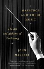 Maestros and Their Music : The Art and Alchemy of Conducting John