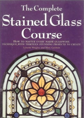 The Complete Stained Glass Course: How to Master Every Major Gla