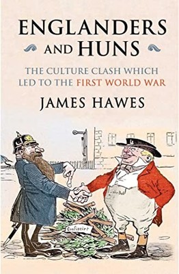 Englanders and Huns: The Culture-Clash which Led to the First... by Hawes, James