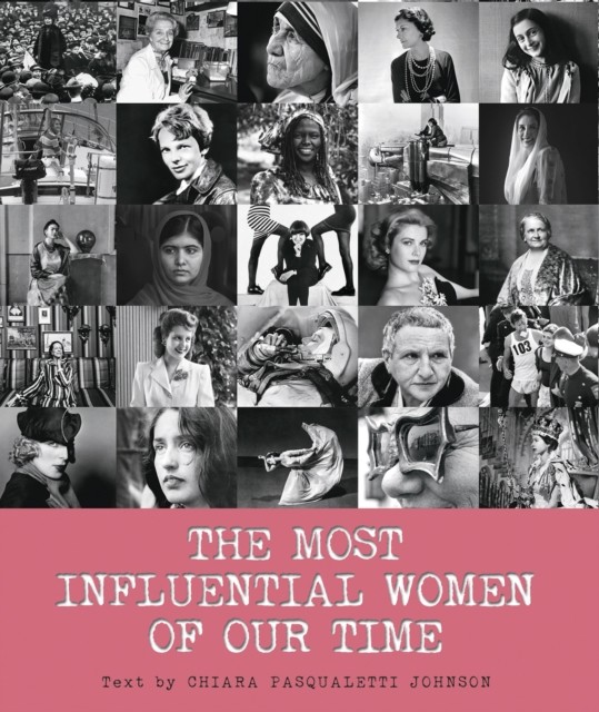 The Most Influential Women of Our Time by Chiara Pasqualetti Johnson