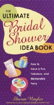 The Ultimate Bridal Shower Idea Book: How to Have a Fun, Fabulous, and Memorable