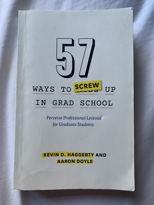 57 Ways to Screw up in Grad School : Perverse Professional Lessons for...