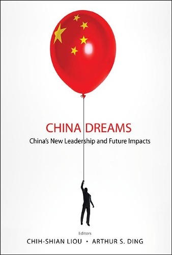 CHINA DREAMS: CHINA'S NEW LEADERSHIP AND FUTURE IMPACTS by Ch... - 9789814611138