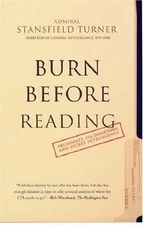 BURN BEFORE READING: PRESIDENTS, CIA DIRECTORS, AND SECRET By Stansfield Turner