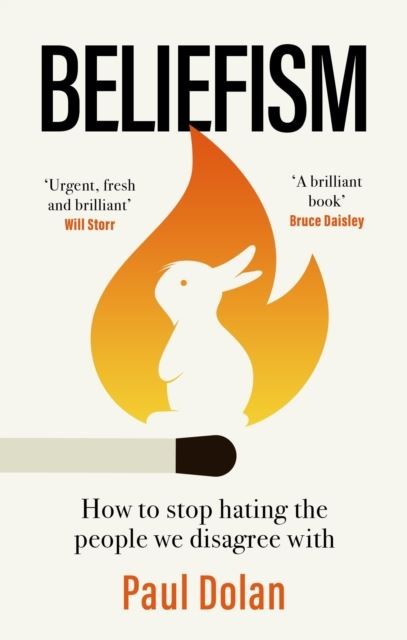 Beliefism: How to stop hating the people we disagree with by Paul Dolan