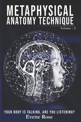 Metaphysical Anatomy Technique Volume 2: Your Body Is Talking Are You Listen...