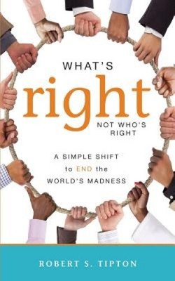 What's Right, Not Who's Right: A Simple Shift to End the World's Madness