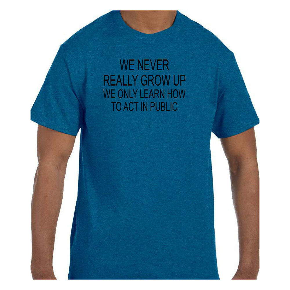 Funny  Tshirt We Never Really Grow Up Learn How to Act In Public Short/Long