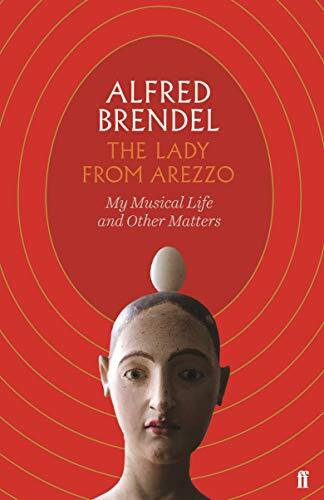 The Lady from Arezzo: My Musical Life and Other Matters By Alfred Brendel