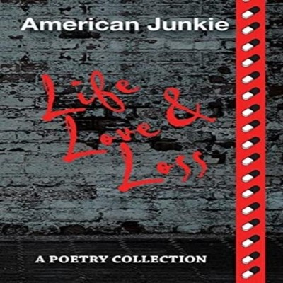 American Junkie ''Life Love and Loss'' A Poetry Collection James Ha