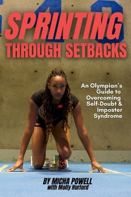 Sprinting Through Setbacks: An Olympian's Guide to Overcoming Self-Doubt and...