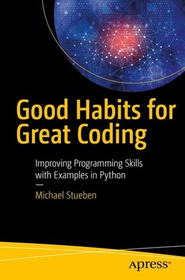 Good Habits for Great Coding: Improving Programming Skills with Examples in Pyt,