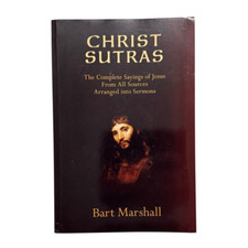 Christ Sutras: The Complete Sayings of Jesus from All Sources Arranged into .