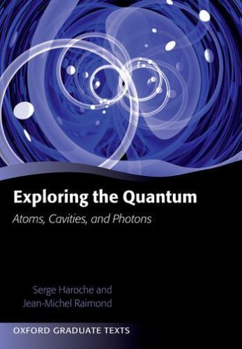 Oxford Graduate Texts: Exploring the Quantum : Atoms, Cavities, and Photons ...