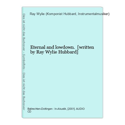 Eternal and lowdown. [written by Ray Wylie Hubbard] Hubbard, Ray Wylie (Komponis