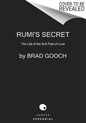 Rumi's Secret The Life of the Sufi Poet of Love by Brad Gooch (Paperback Book)