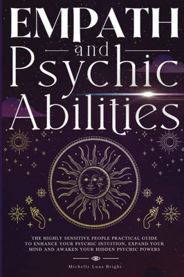 Empath And Psychic Abilities: The Highly Sensitive People Practical Guide To...