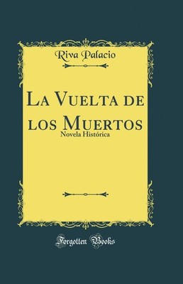 La Vuelta de los Muertos: Novela Histórica (Classic Reprint)