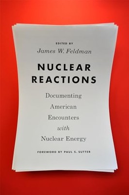 Nuclear Reactions: Documenting American Encounters with Nuclear Energy by James