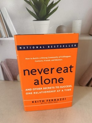 Never Eat Alone : And Other Secrets to Success, One Relationship at a Time 